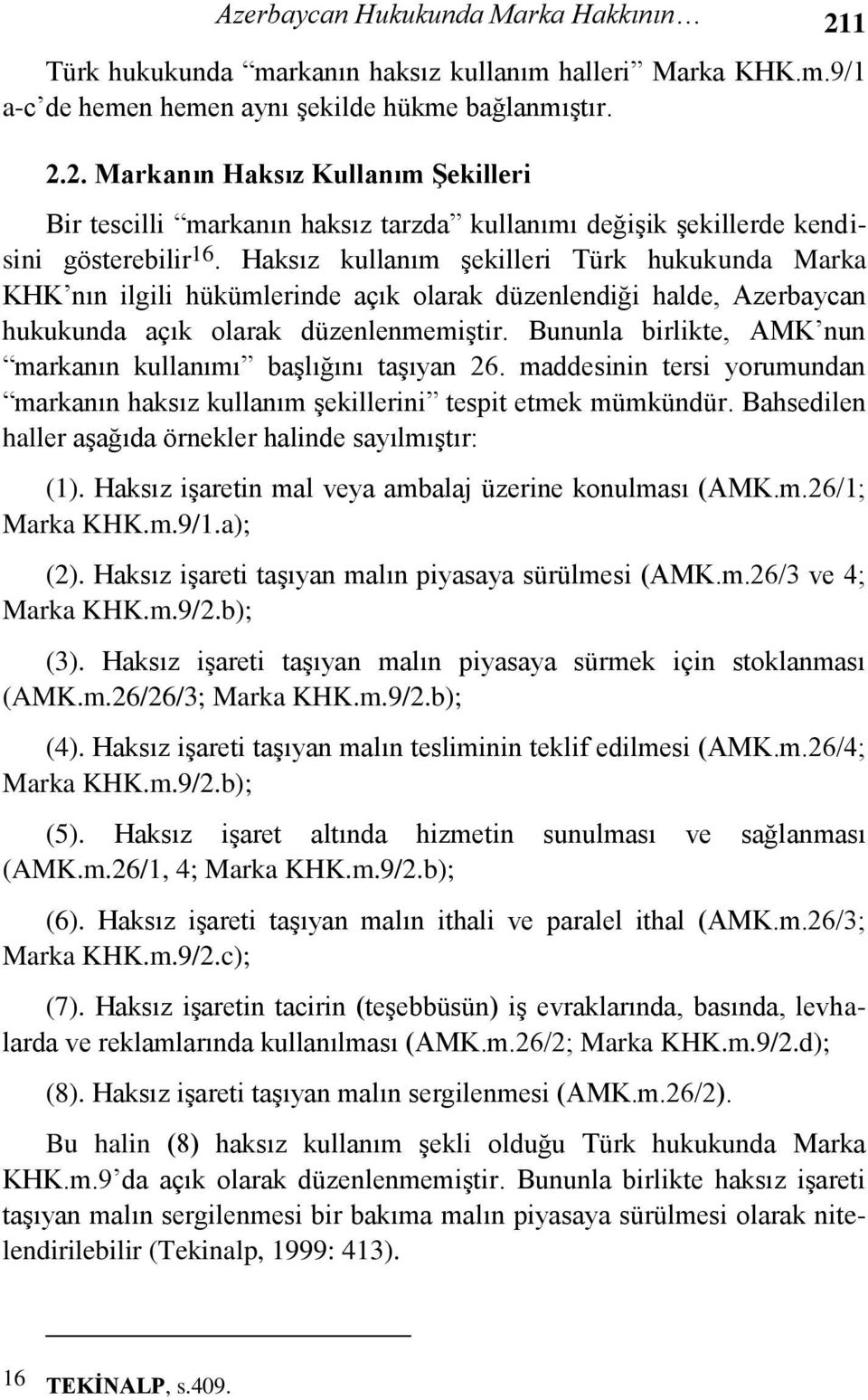 Bununla birlikte, AMK nun markanın kullanımı başlığını taşıyan 26. maddesinin tersi yorumundan markanın haksız kullanım şekillerini tespit etmek mümkündür.