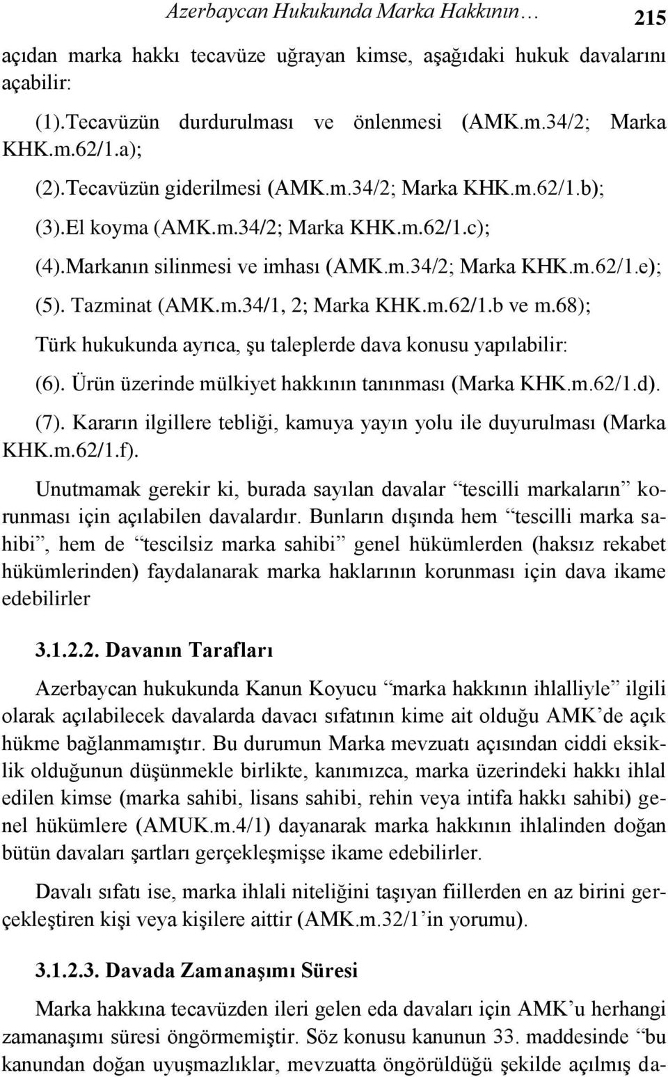 m.62/1.b ve m.68); Türk hukukunda ayrıca, şu taleplerde dava konusu yapılabilir: (6). Ürün üzerinde mülkiyet hakkının tanınması (Marka KHK.m.62/1.d). (7).