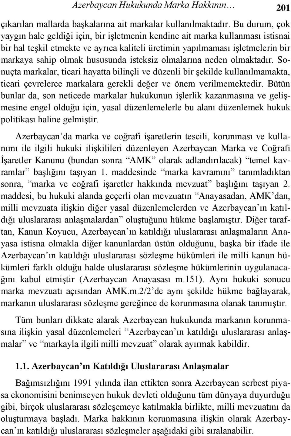 hususunda isteksiz olmalarına neden olmaktadır. Sonuçta markalar, ticari hayatta bilinçli ve düzenli bir şekilde kullanılmamakta, ticari çevrelerce markalara gerekli değer ve önem verilmemektedir.