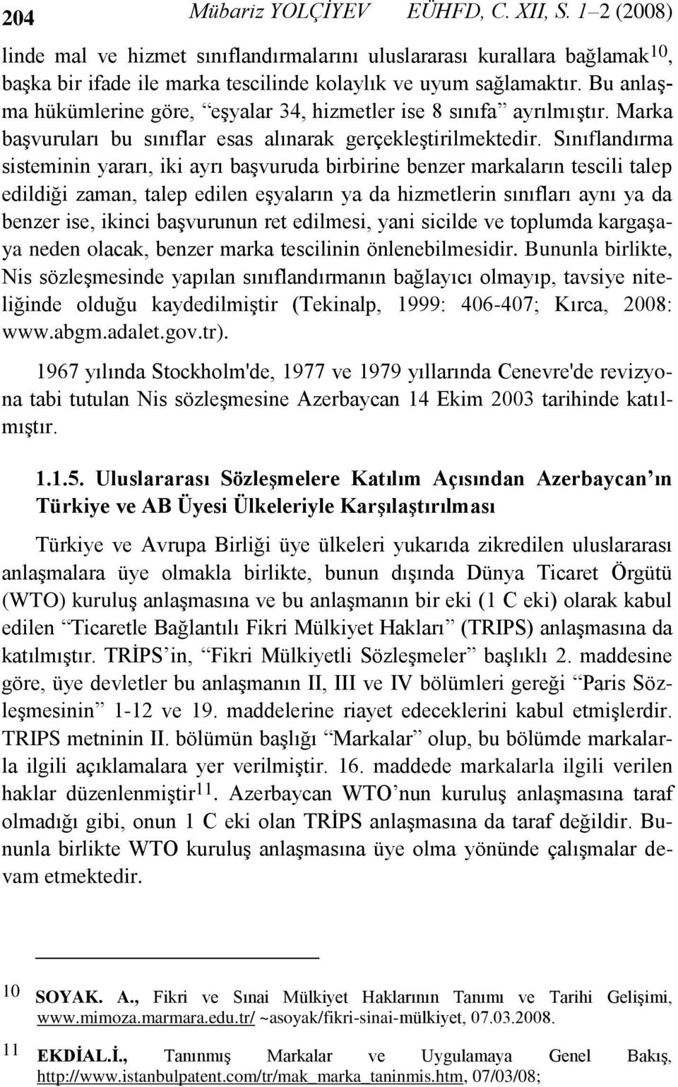 Sınıflandırma sisteminin yararı, iki ayrı başvuruda birbirine benzer markaların tescili talep edildiği zaman, talep edilen eşyaların ya da hizmetlerin sınıfları aynı ya da benzer ise, ikinci