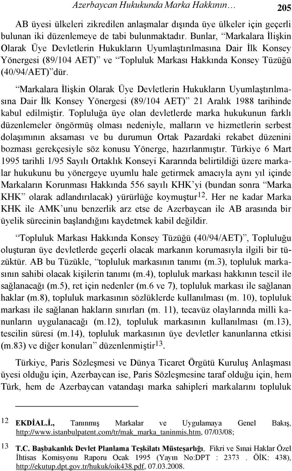 Markalara İlişkin Olarak Üye Devletlerin Hukukların Uyumlaştırılmasına Dair İlk Konsey Yönergesi (89/104 AET) 21 Aralık 1988 tarihinde kabul edilmiştir.