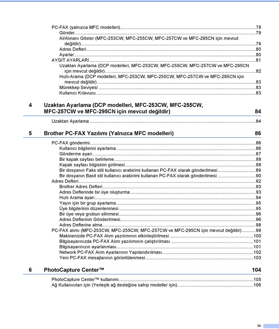 ..82 Hızlı-Arama (DCP modelleri, MFC-253CW, MFC-255CW, MFC-257CW ve MFC-295CN için mevcut değildir)...83 Mürekkep Seviyesi...83 Kullanıcı Kılavuzu.