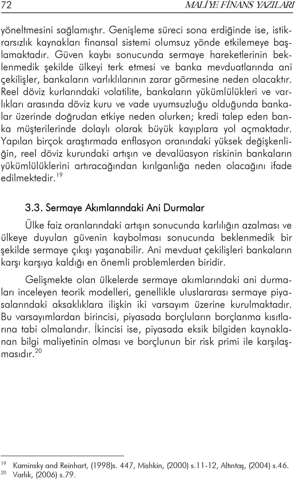 Reel döviz kurlarındaki volatilite, bankaların yükümlülükleri ve varlıkları arasında döviz kuru ve vade uyumsuzluğu olduğunda bankalar üzerinde doğrudan etkiye neden olurken; kredi talep eden banka