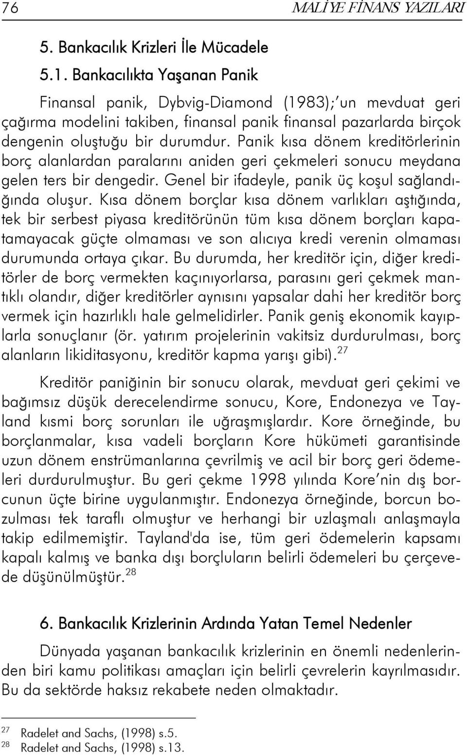 Panik kısa dönem kreditörlerinin borç alanlardan paralarını aniden geri çekmeleri sonucu meydana gelen ters bir dengedir. Genel bir ifadeyle, panik üç koşul sağlandığında oluşur.