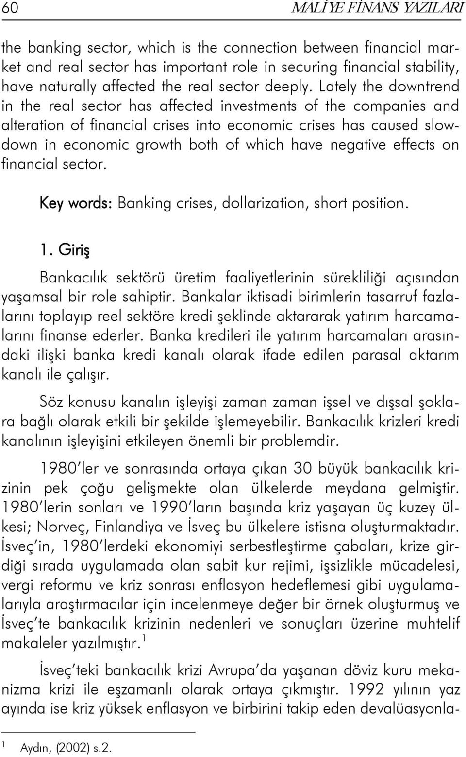 Lately the downtrend in the real sector has affected investments of the companies and alteration of financial crises into economic crises has caused slowdown in economic growth both of which have