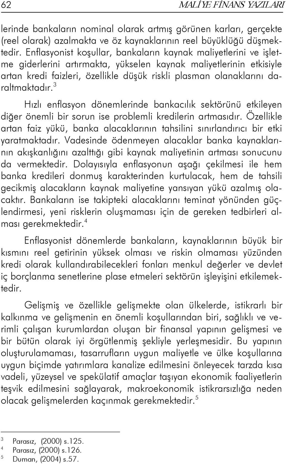 daraltmaktadır. 3 Hızlı enflasyon dönemlerinde bankacılık sektörünü etkileyen diğer önemli bir sorun ise problemli kredilerin artmasıdır.