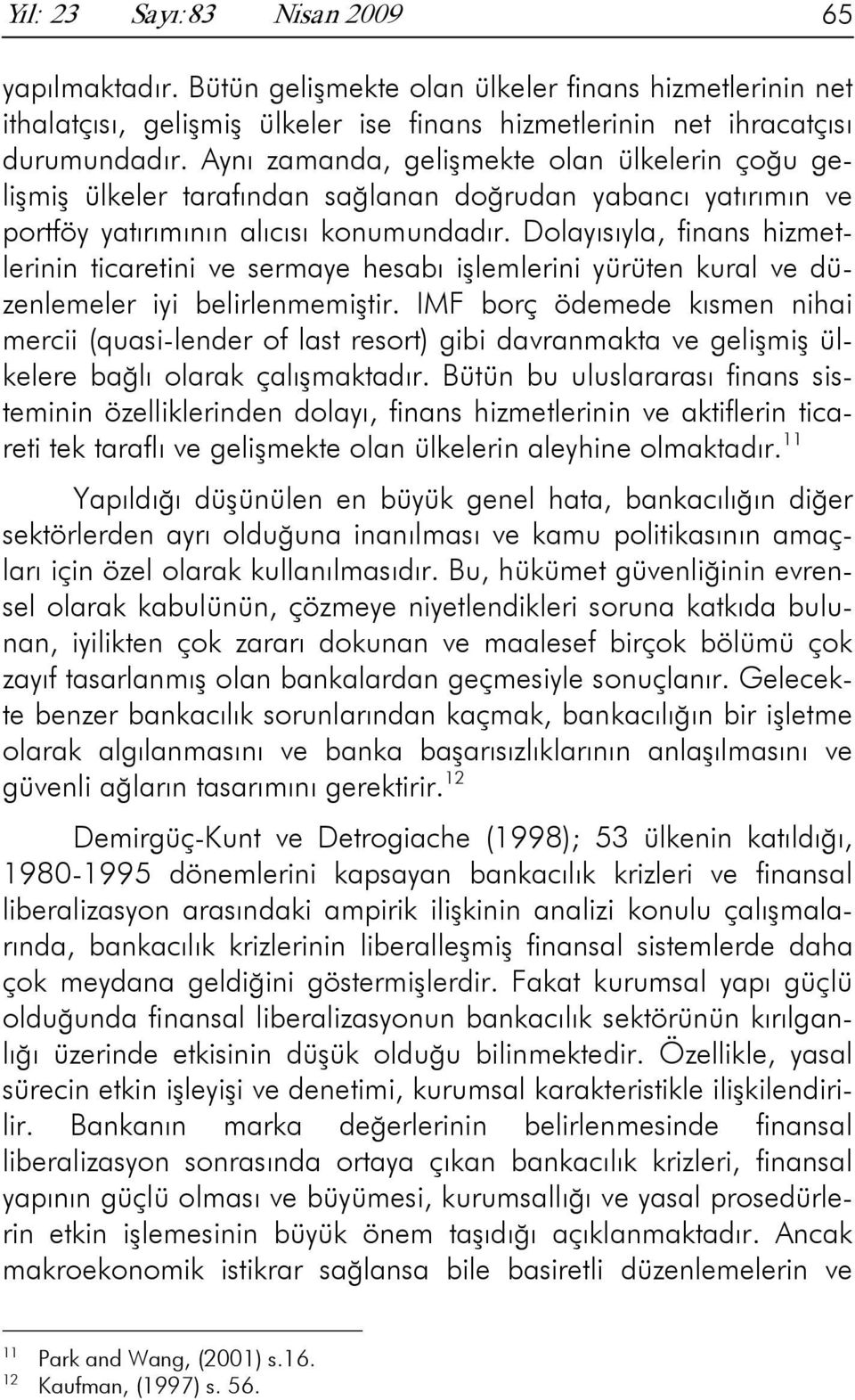 Dolayısıyla, finans hizmetlerinin ticaretini ve sermaye hesabı işlemlerini yürüten kural ve düzenlemeler iyi belirlenmemiştir.