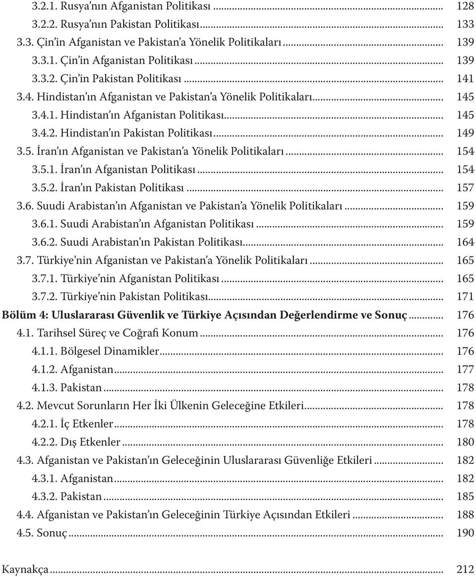 .. 154 3.5.1. İran ın Afganistan Politikası... 154 3.5.2. İran ın Pakistan Politikası... 157 3.6. Suudi Arabistan ın Afganistan ve Pakistan a Yönelik Politikaları... 159 3.6.1. Suudi Arabistan ın Afganistan Politikası.