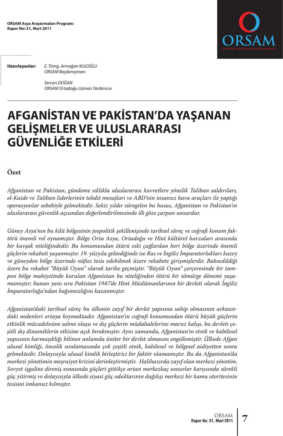 sıklıkla uluslararası kuvvetlere yönelik Taliban saldırıları, el-kaide ve Taliban liderlerinin tehdit mesajları ve ABD nin insansız hava araçları ile yaptığı operasyonlar sebebiyle gelmektedir.