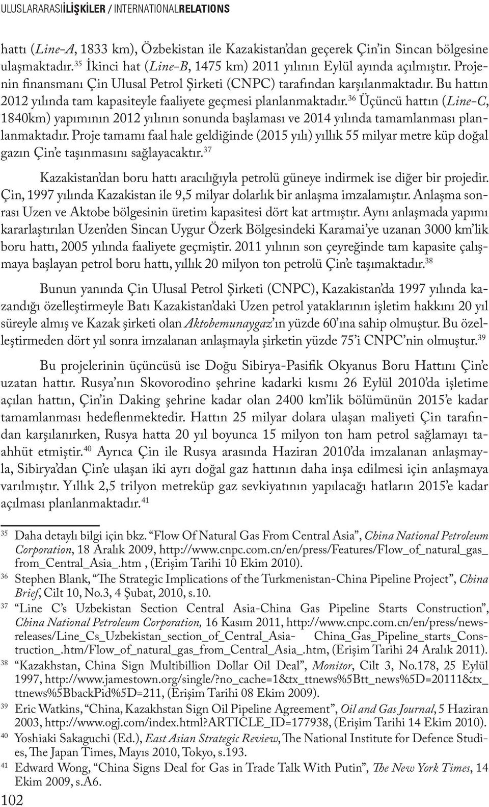 Bu hattın 2012 yılında tam kapasiteyle faaliyete geçmesi planlanmaktadır. 36 Üçüncü hattın (Line-C, 1840km) yapımının 2012 yılının sonunda başlaması ve 2014 yılında tamamlanması planlanmaktadır.