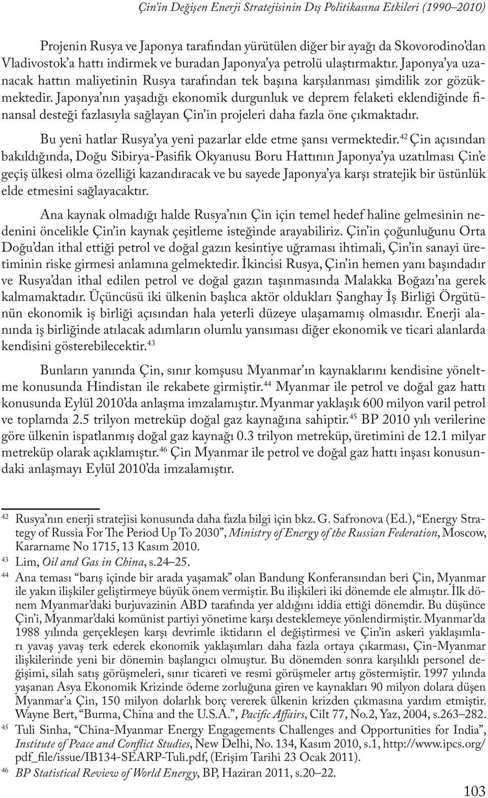 Japonya nın yaşadığı ekonomik durgunluk ve deprem felaketi eklendiğinde finansal desteği fazlasıyla sağlayan Çin in projeleri daha fazla öne çıkmaktadır.