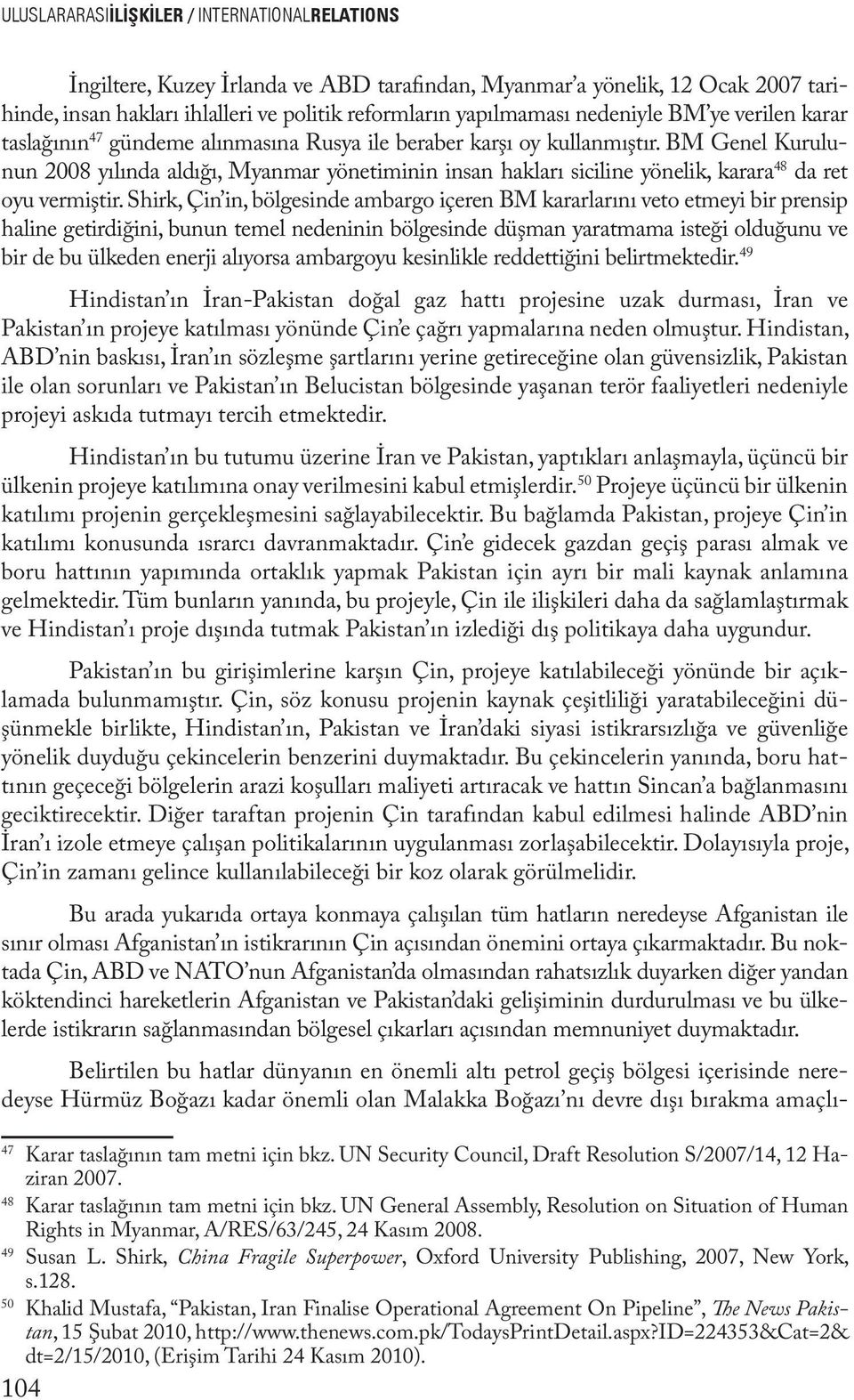 BM Genel Kurulunun 2008 yılında aldığı, Myanmar yönetiminin insan hakları siciline yönelik, karara 48 da ret oyu vermiştir.