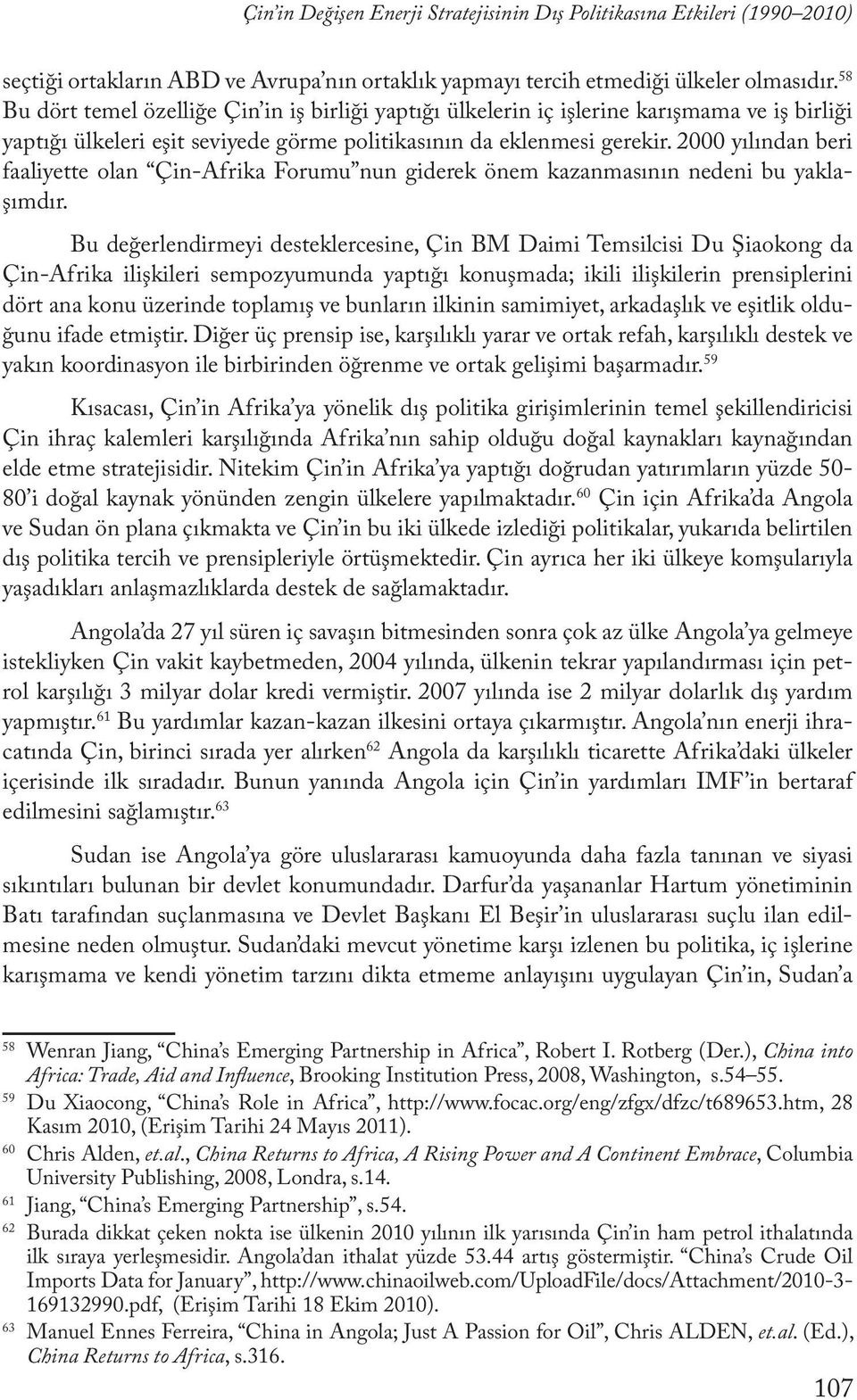 2000 yılından beri faaliyette olan Çin-Afrika Forumu nun giderek önem kazanmasının nedeni bu yaklaşımdır.