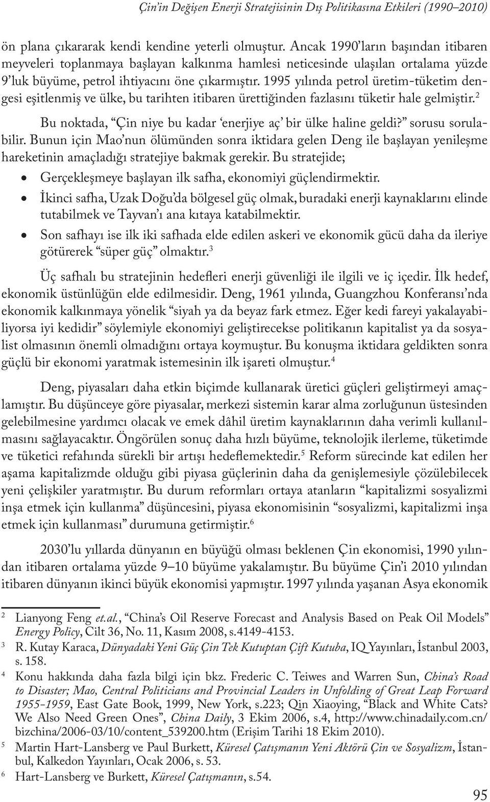 1995 yılında petrol üretim-tüketim dengesi eşitlenmiş ve ülke, bu tarihten itibaren ürettiğinden fazlasını tüketir hale gelmiştir. 2 Bu noktada, Çin niye bu kadar enerjiye aç bir ülke haline geldi?