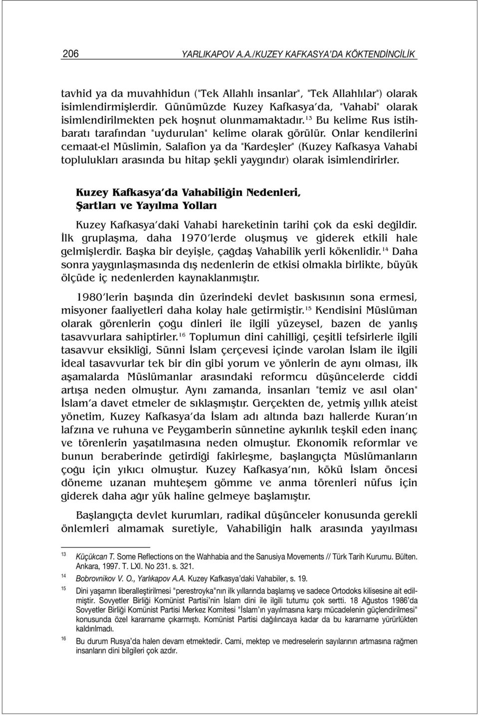 Onlar kendilerini cemaat-el Müslimin, Salafion ya da "Kardeşler" (Kuzey Kafkasya Vahabi toplulukları arasında bu hitap şekli yaygındır) olarak isimlendirirler.