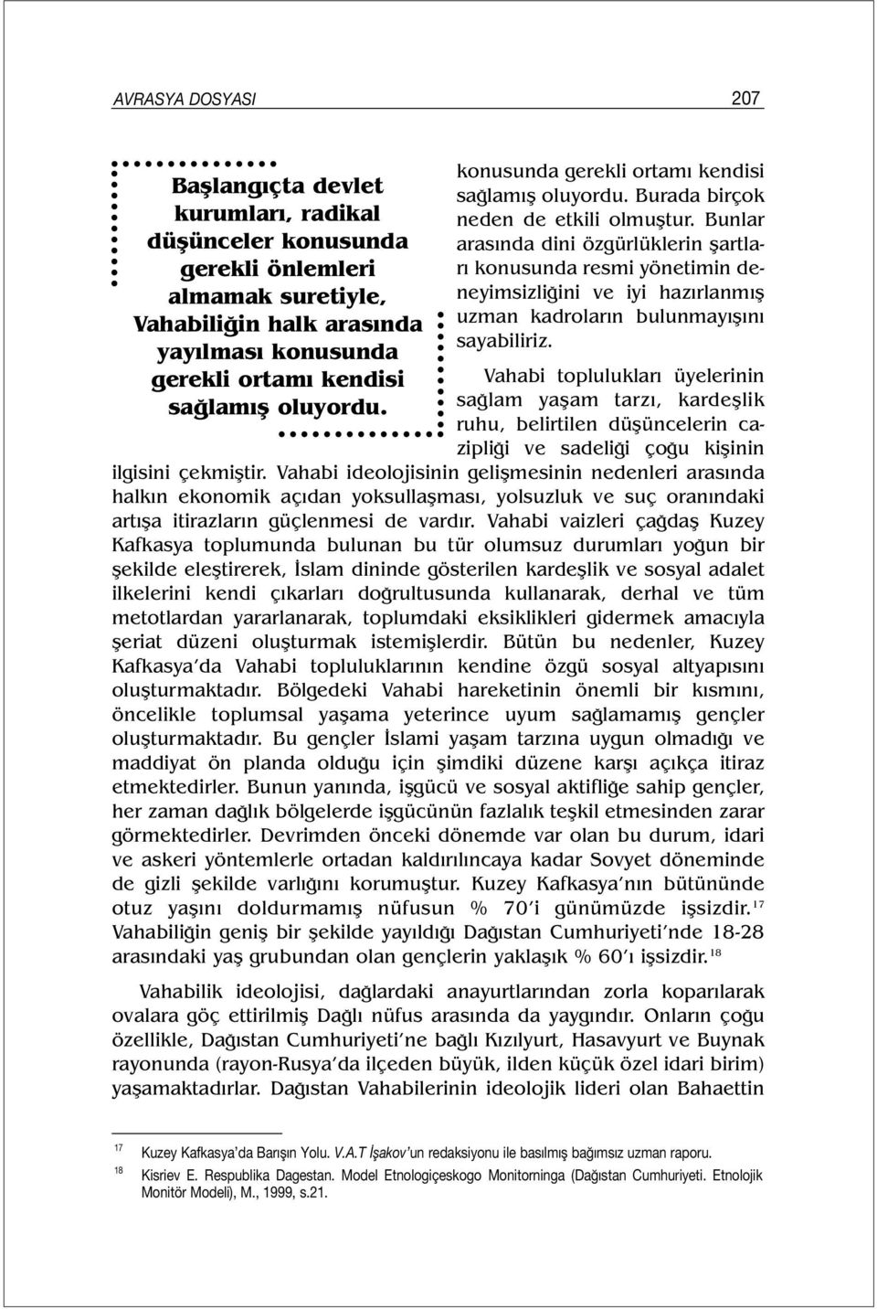 Bunlar arasında dini özgürlüklerin şartları konusunda resmi yönetimin deneyimsizliğini ve iyi hazırlanmış uzman kadroların bulunmayışını sayabiliriz.