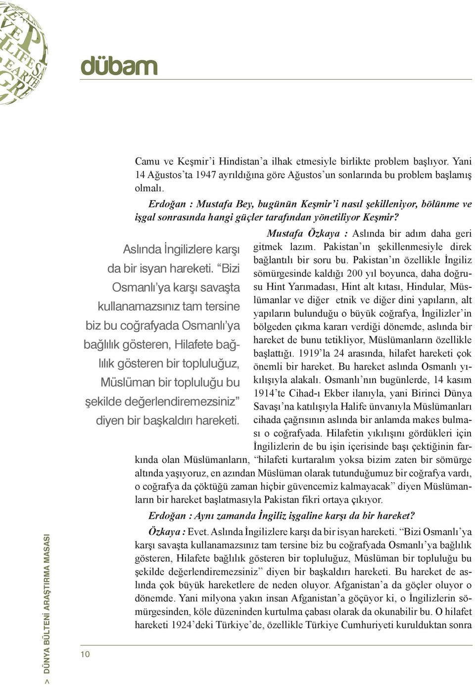 Mustafa Özkaya : Aslında bir adım daha geri Aslında İngilizlere karşı gitmek lazım. Pakistan ın şekillenmesiyle direk bağlantılı bir soru bu. Pakistan ın özellikle İngiliz da bir isyan hareketi.