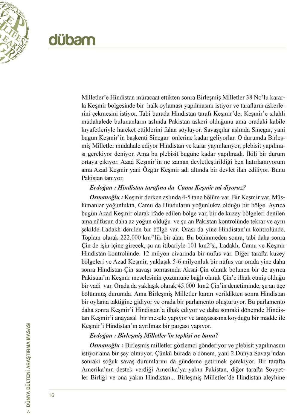 Tabi burada Hindistan tarafı Keşmir de, Keşmir e silahlı müdahalede bulunanların aslında Pakistan askeri olduğunu ama oradaki kabile kıyafetleriyle hareket ettiklerini falan söylüyor.