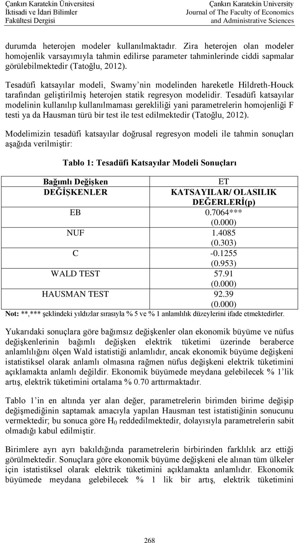 Tesadüfi katsayılar modelinin kullanılıp kullanılmaması gerekliliği yani parametrelerin homojenliği F testi ya da Hausman türü bir test ile test edilmektedir (Tatoğlu, 2012).