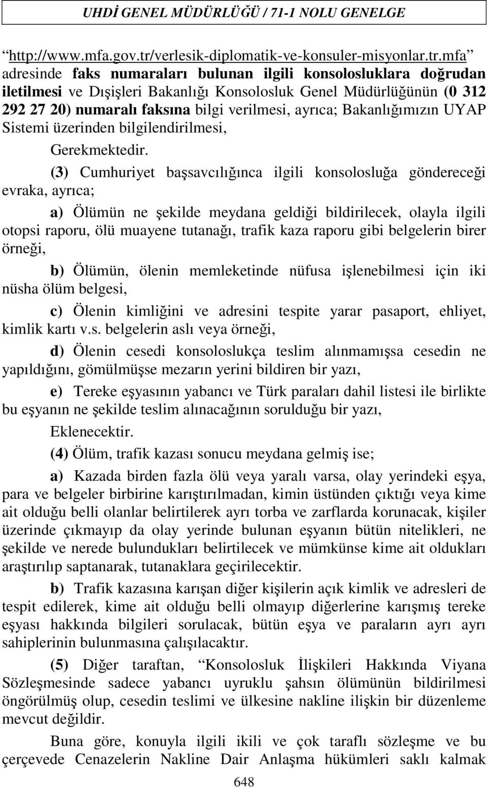 mfa adresinde faks numaraları bulunan ilgili konsolosluklara doğrudan iletilmesi ve Dışişleri Bakanlığı Konsolosluk Genel Müdürlüğünün (0 312 292 27 20) numaralı faksına bilgi verilmesi, ayrıca;