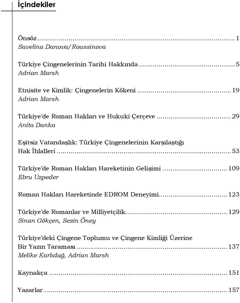 ..53 Türkiye de Roman Hakları Hareketinin Gelişimi... 109 Ebru Uzpeder Roman Hakları Hareketinde EDROM Deneyimi... 123 Türkiye de Romanlar ve Milliyetçilik.