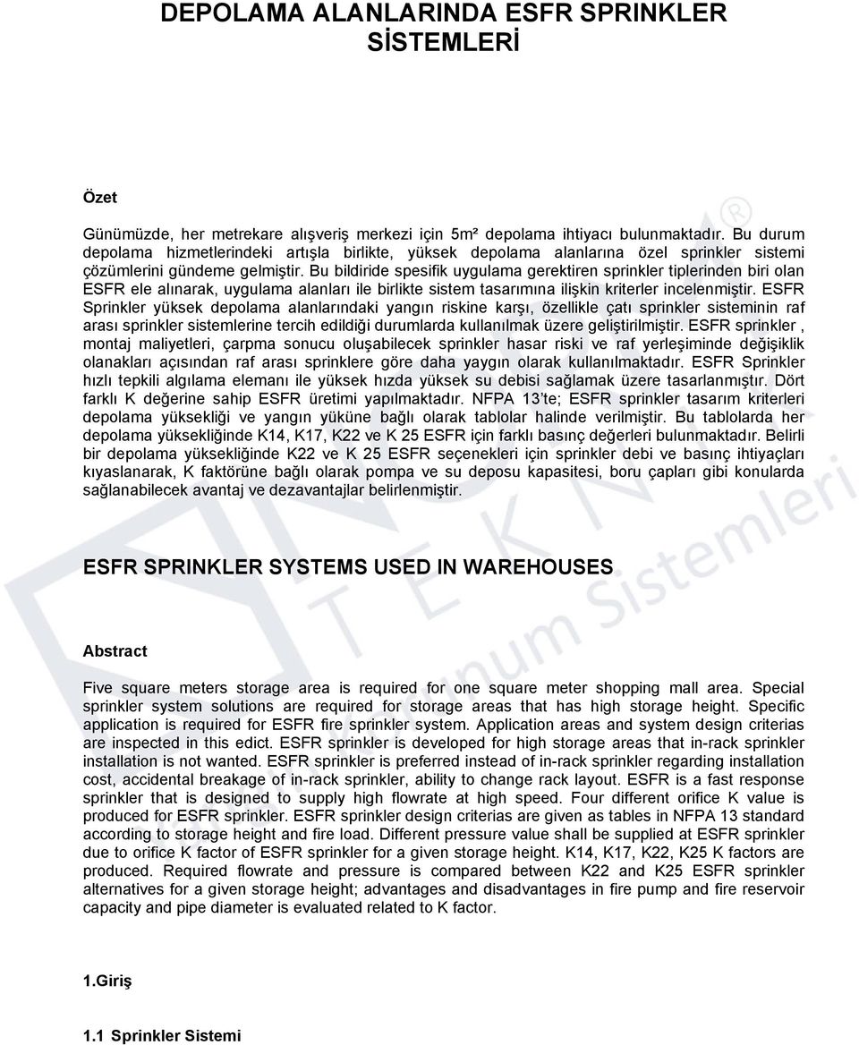 Bu bildiride spesifik uygulama gerektiren sprinkler tiplerinden biri olan ESFR ele alınarak, uygulama alanları ile birlikte sistem tasarımına ilişkin kriterler incelenmiştir.