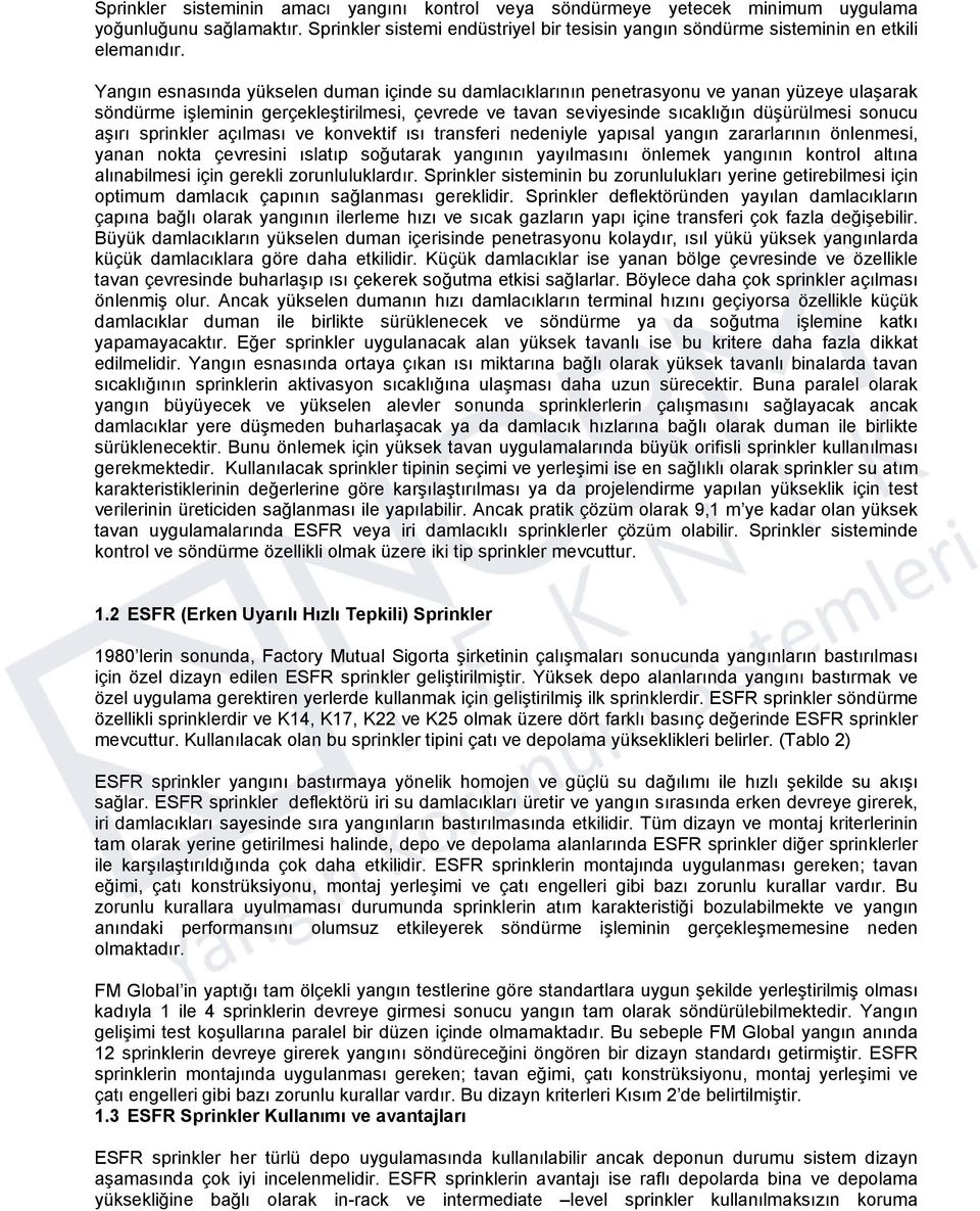 sprinkler açılması ve konvektif ısı transferi nedeniyle yapısal yangın zararlarının önlenmesi, yanan nokta çevresini ıslatıp soğutarak yangının yayılmasını önlemek yangının kontrol altına