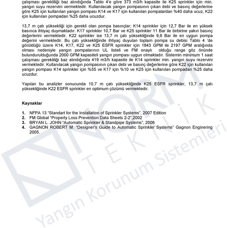 ucuzdur. 13,7 m çatı yüksekliği için gerekli olan pompa basınçlar; K14 sprinkler için 12,7 Bar ile en yüksek basınca ihtiyaç duymaktadır.