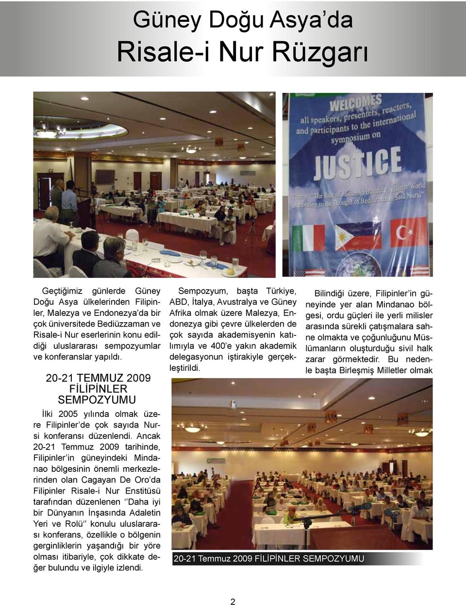 Ancak 20-21 Temmuz 2009 tarihinde, Filipinler in güneyindeki Mindanao bölgesinin önemli merkezlerinden olan Cagayan De Oro da Filipinler Risale-i Nur Enstitüsü tarafından düzenlenen Daha iyi bir