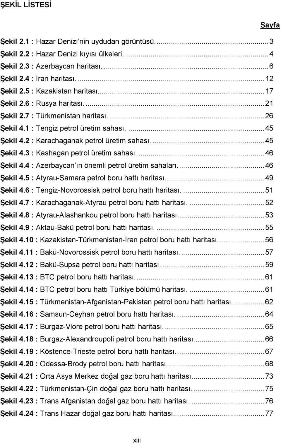 ...45 Şekil 4.3 : Kashagan petrol üretim sahası....46 Şekil 4.4 : Azerbaycan ın önemli petrol üretim sahaları...46 Şekil 4.5 : Atyrau-Samara petrol boru hattı haritası...49 Şekil 4.