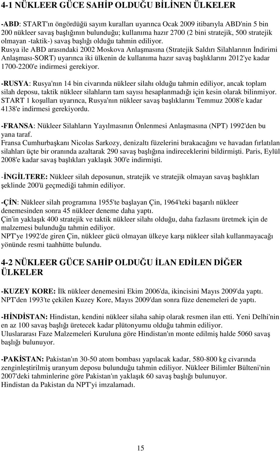 Rusya ile ABD arasındaki 2002 Moskova Anlaşmasına (Stratejik Saldırı Silahlarının İndirimi Anlaşması-SORT) uyarınca iki ülkenin de kullanıma hazır savaş başlıklarını 2012'ye kadar 1700-2200'e