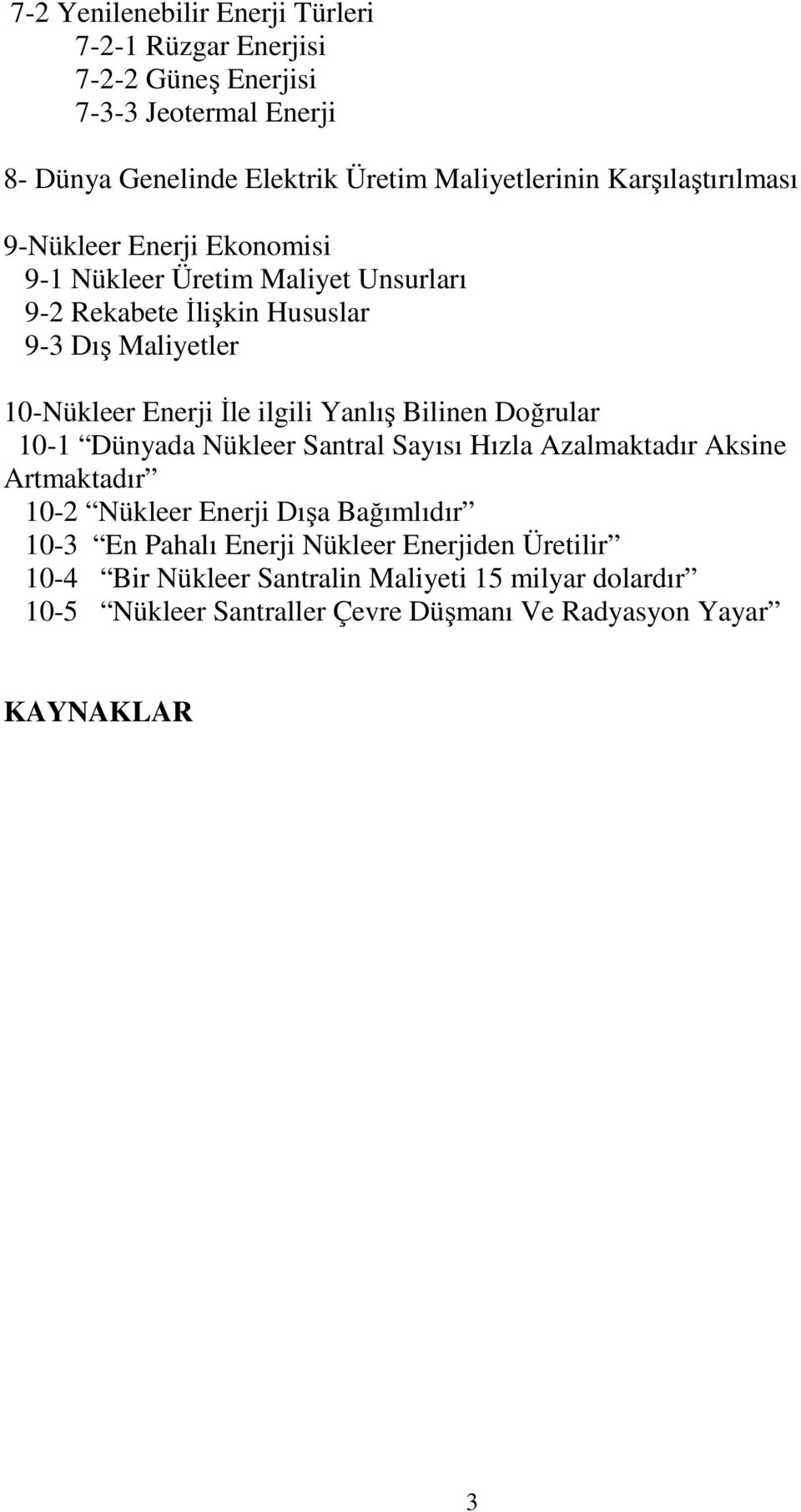 ilgili Yanlış Bilinen Doğrular 10-1 Dünyada Nükleer Santral Sayısı Hızla Azalmaktadır Aksine Artmaktadır 10-2 Nükleer Enerji Dışa Bağımlıdır 10-3 En