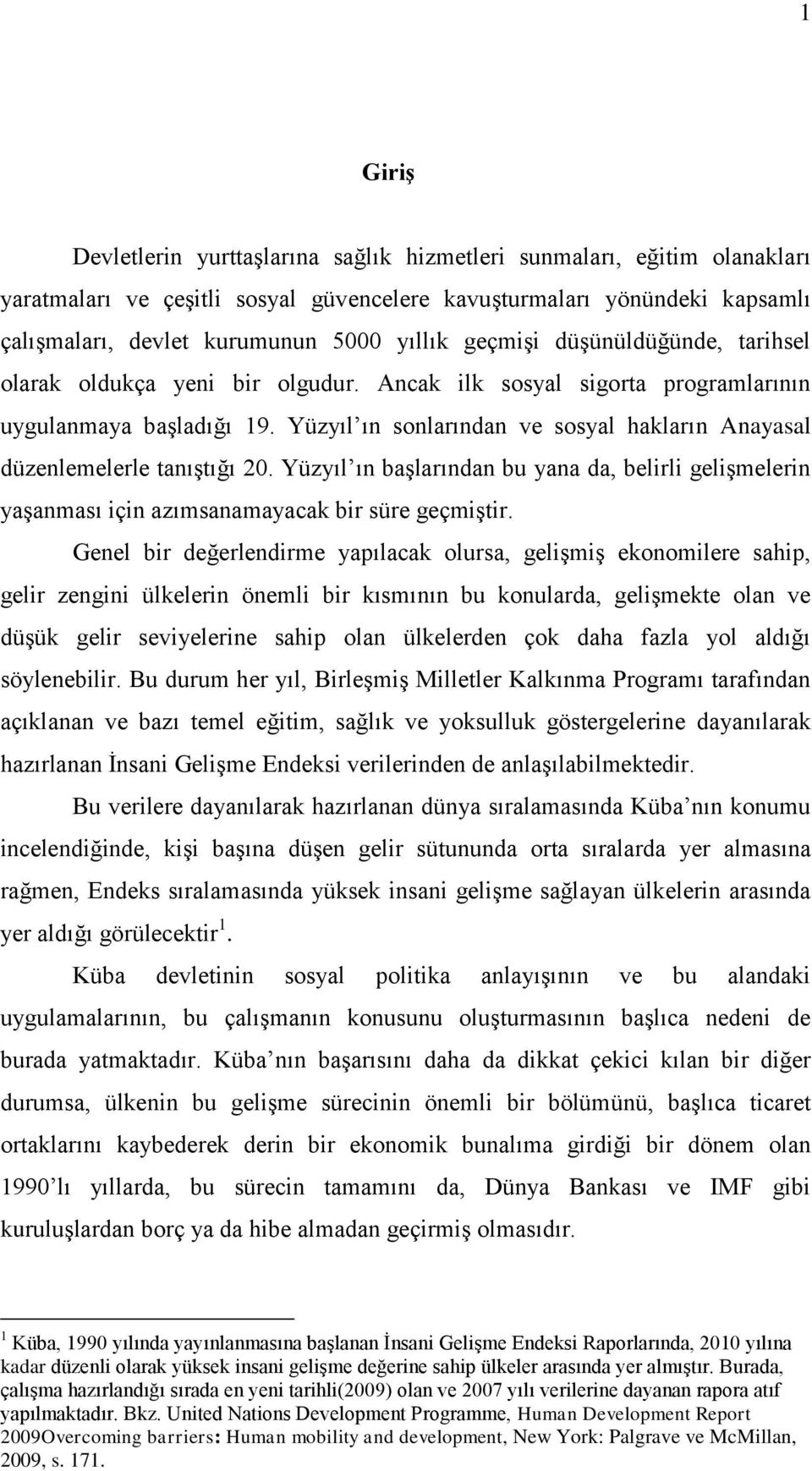 Yüzyıl ın sonlarından ve sosyal hakların Anayasal düzenlemelerle tanıģtığı 20. Yüzyıl ın baģlarından bu yana da, belirli geliģmelerin yaģanması için azımsanamayacak bir süre geçmiģtir.