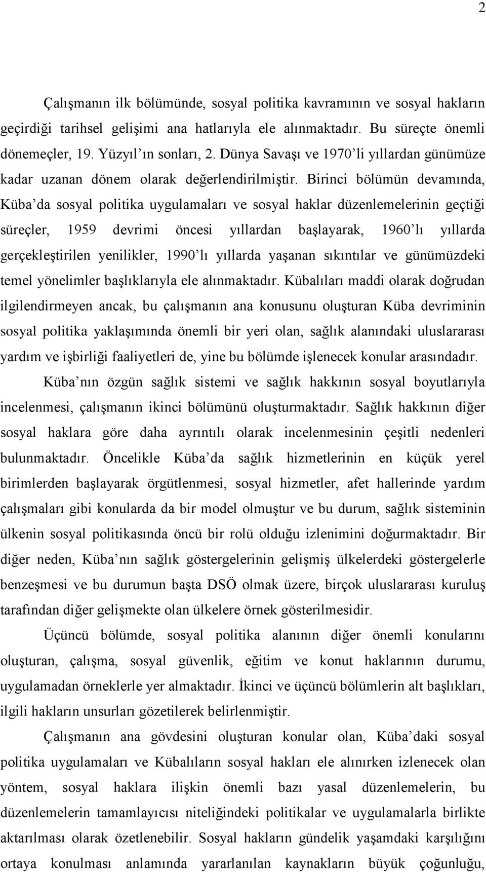 Birinci bölümün devamında, Küba da sosyal politika uygulamaları ve sosyal haklar düzenlemelerinin geçtiği süreçler, 1959 devrimi öncesi yıllardan baģlayarak, 1960 lı yıllarda gerçekleģtirilen