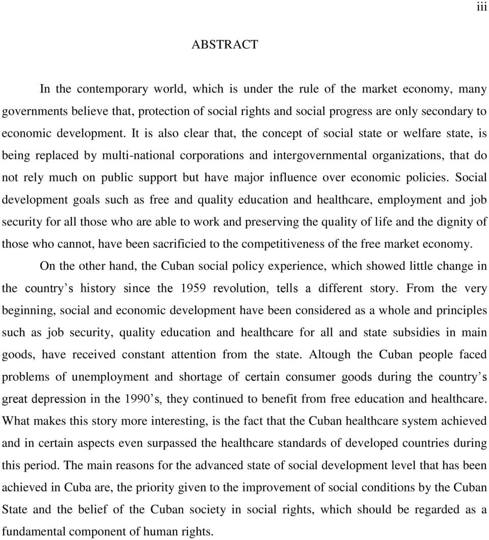 It is also clear that, the concept of social state or welfare state, is being replaced by multi-national corporations and intergovernmental organizations, that do not rely much on public support but