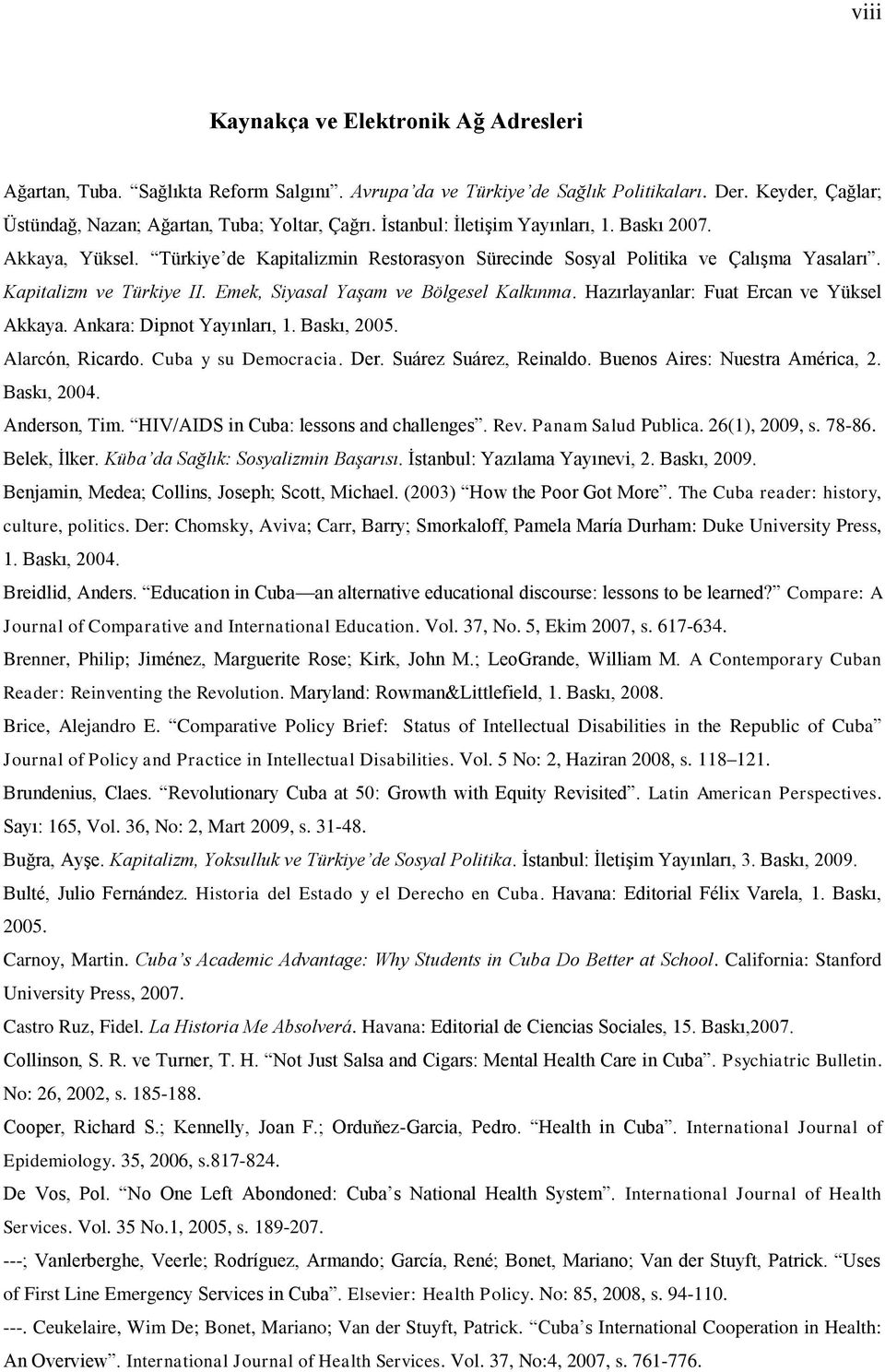 Emek, Siyasal Yaşam ve Bölgesel Kalkınma. Hazırlayanlar: Fuat Ercan ve Yüksel Akkaya. Ankara: Dipnot Yayınları, 1. Baskı, 2005. Alarcón, Ricardo. Cuba y su Democracia. Der. Suárez Suárez, Reinaldo.