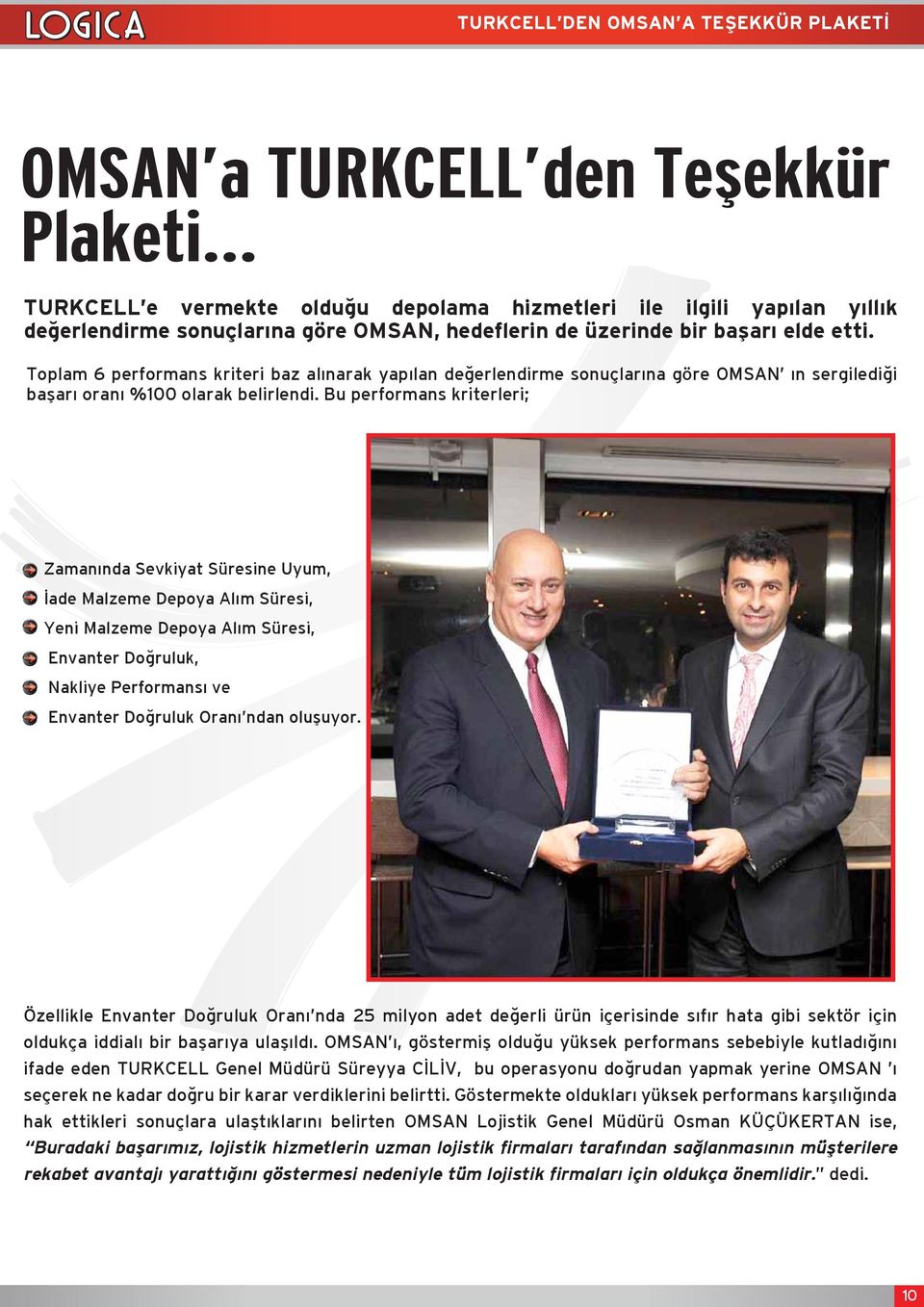 Bu performans kriterleri; Zamanında Sevkiyat Süresine Uyum, İade Malzeme Depoya Alım Süresi, Yeni Malzeme Depoya Alım Süresi, Envanter Doğruluk, Nakliye Performansı ve Envanter Doğruluk Oranı ndan