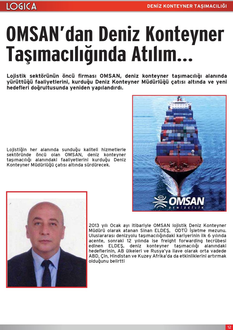Lojistiğin her alanında sunduğu kaliteli hizmetlerle sektöründe öncü olan OMSAN, deniz konteyner taşımacılığı alanındaki faaliyetlerini kurduğu Deniz Konteyner Müdürlüğü çatısı altında sürdürecek.