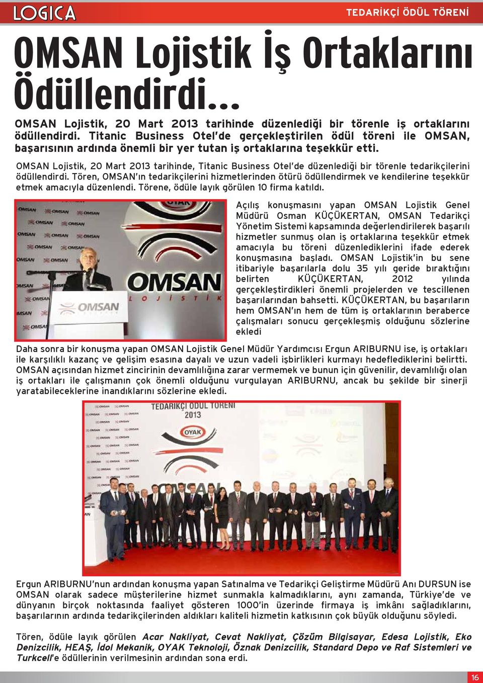 OMSAN Lojistik, 20 Mart 2013 tarihinde, Titanic Business Otel de düzenlediği bir törenle tedarikçilerini ödüllendirdi.