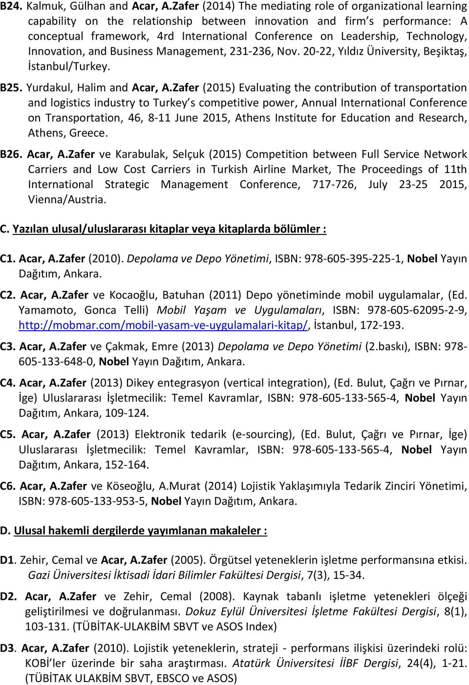 Leadership, Technology, Innovation, and Business Management, 231-236, Nov. 20-22, Yıldız Üniversity, Beşiktaş, İstanbul/Turkey. B25. Yurdakul, Halim and Acar, A.