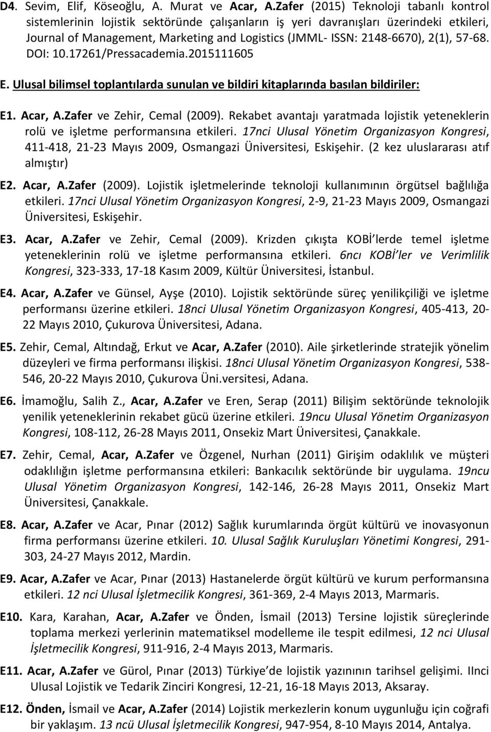 2(1), 57-68. DOI: 10.17261/Pressacademia.2015111605 E. Ulusal bilimsel toplantılarda sunulan ve bildiri kitaplarında basılan bildiriler: E1. Acar, A.Zafer ve Zehir, Cemal (2009).