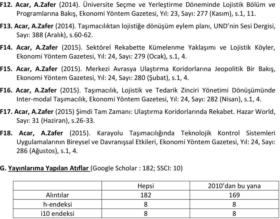 1, 4. F16. Acar, A.Zafer (2015). Taşımacılık, Lojistik ve Tedarik Zinciri Yönetimi Dönüşümünde Inter-modal Taşımacılık, Ekonomi Yöntem Gazetesi, Yıl: 24, Sayı: 282 (Nisan), s.1, 4. F17. Acar, A.Zafer (2015) Şimdi Tam Zamanı: Ulaştırma Koridorlarında Rekabet.