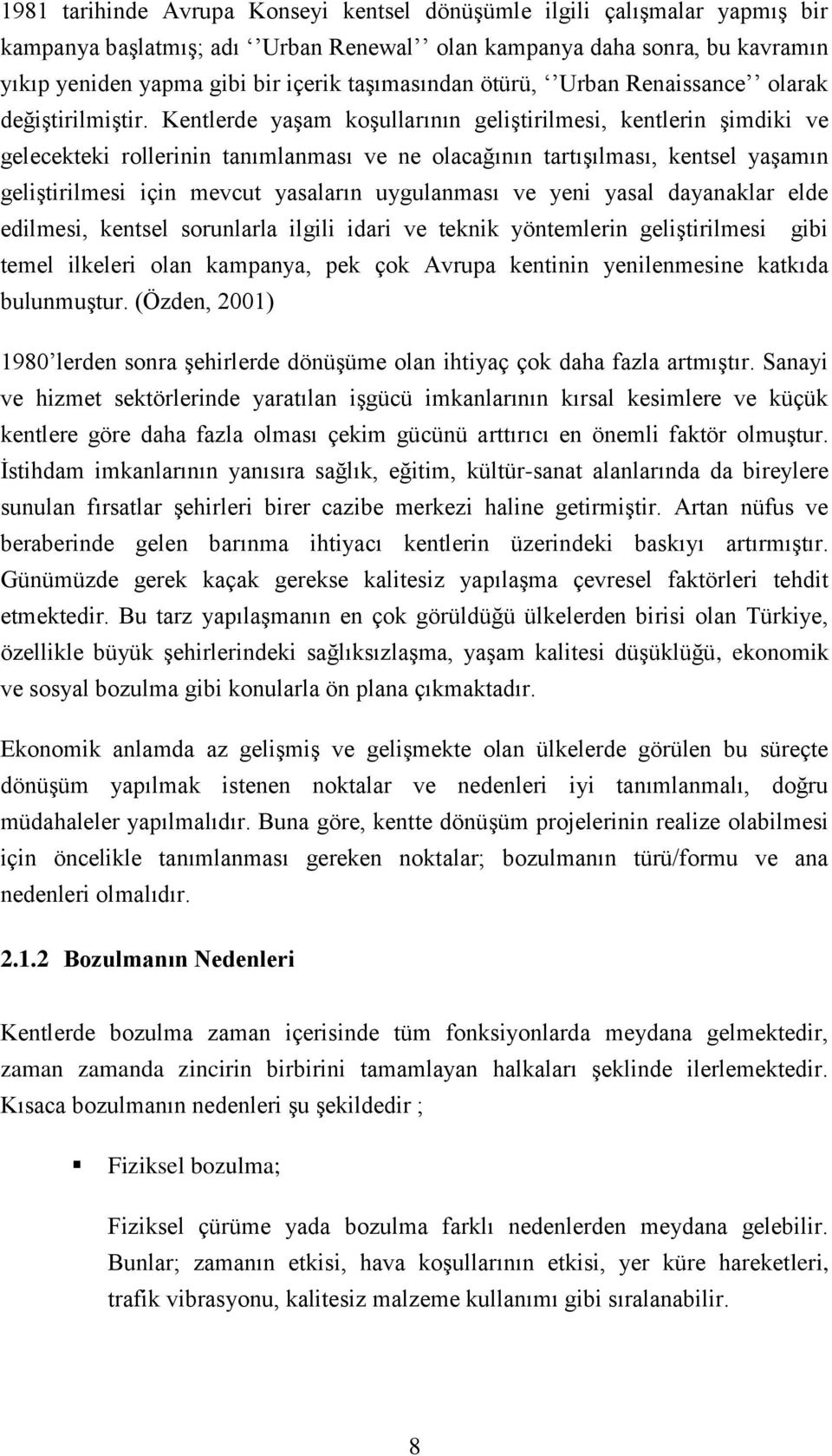 Kentlerde yaşam koşullarının geliştirilmesi, kentlerin şimdiki ve gelecekteki rollerinin tanımlanması ve ne olacağının tartışılması, kentsel yaşamın geliştirilmesi için mevcut yasaların uygulanması