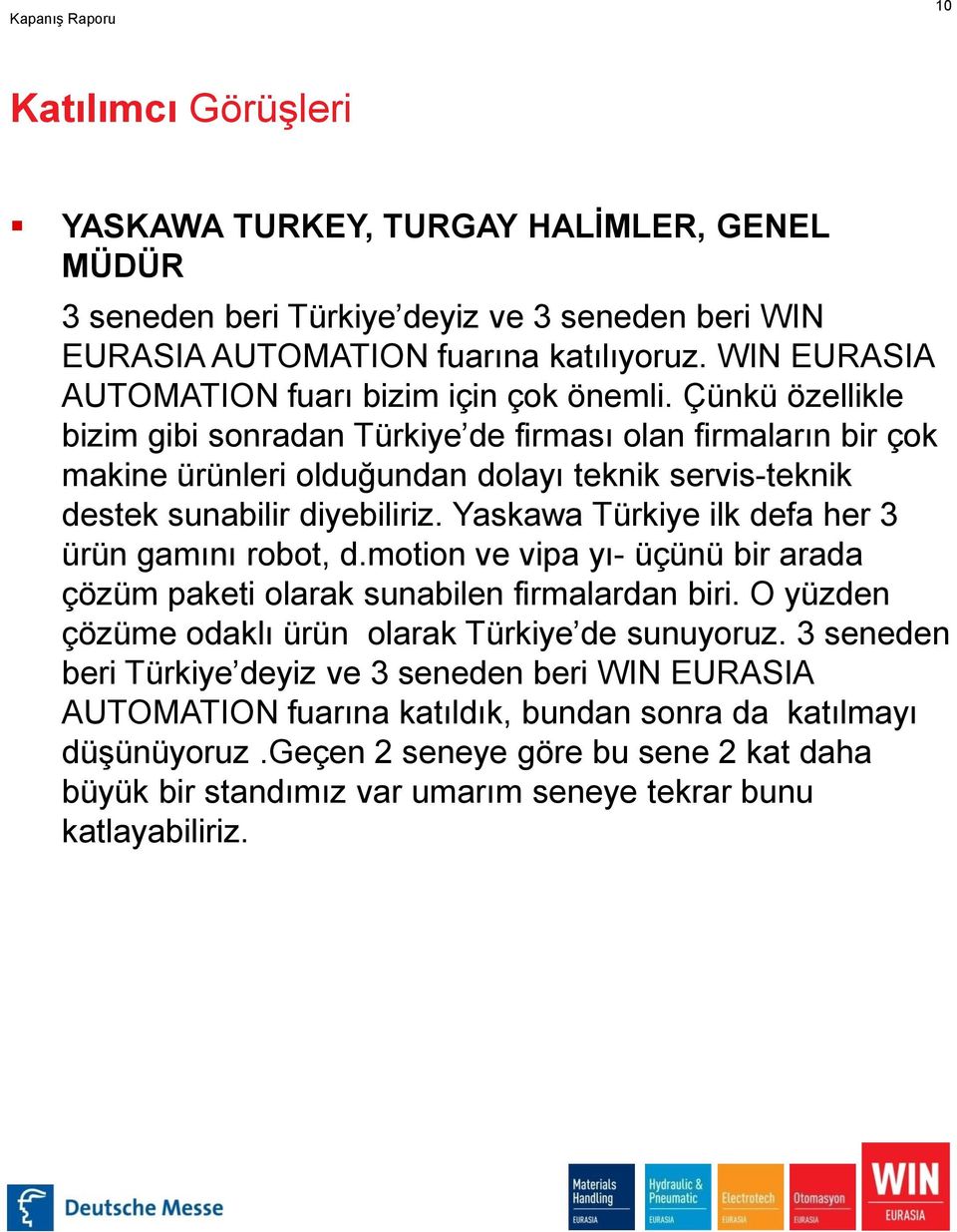 Çünkü özellikle bizim gibi sonradan Türkiye de firması olan firmaların bir çok makine ürünleri olduğundan dolayı teknik servis-teknik destek sunabilir diyebiliriz.