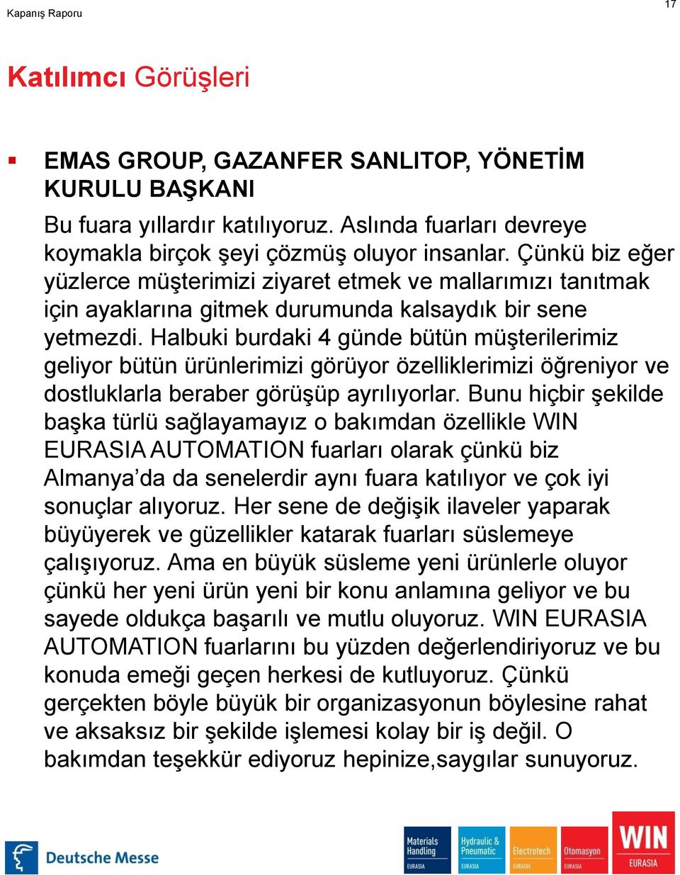 Halbuki burdaki 4 günde bütün müşterilerimiz geliyor bütün ürünlerimizi görüyor özelliklerimizi öğreniyor ve dostluklarla beraber görüşüp ayrılıyorlar.