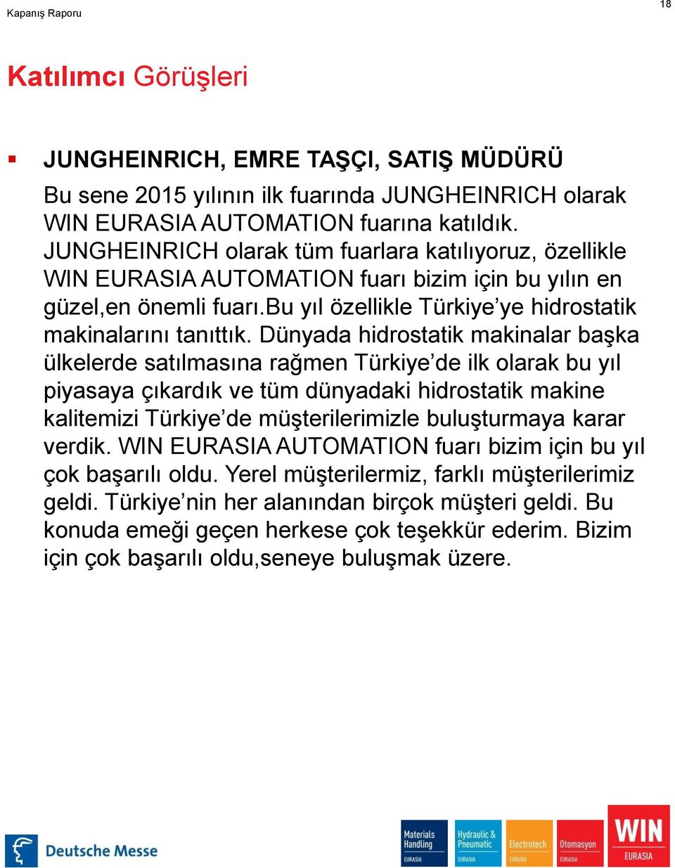 Dünyada hidrostatik makinalar başka ülkelerde satılmasına rağmen Türkiye de ilk olarak bu yıl piyasaya çıkardık ve tüm dünyadaki hidrostatik makine kalitemizi Türkiye de müşterilerimizle buluşturmaya