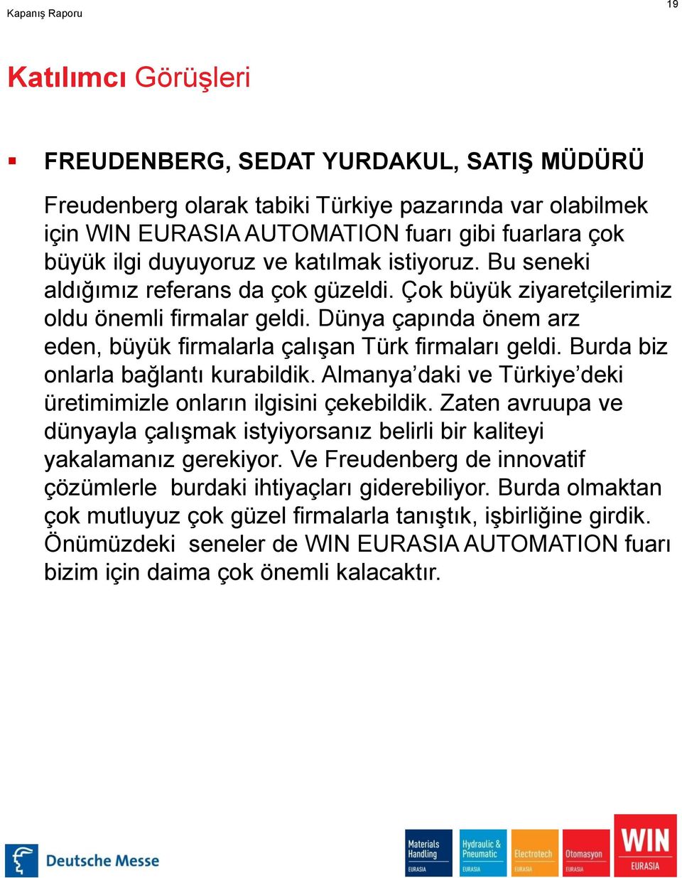 Burda biz onlarla bağlantı kurabildik. Almanya daki ve Türkiye deki üretimimizle onların ilgisini çekebildik.