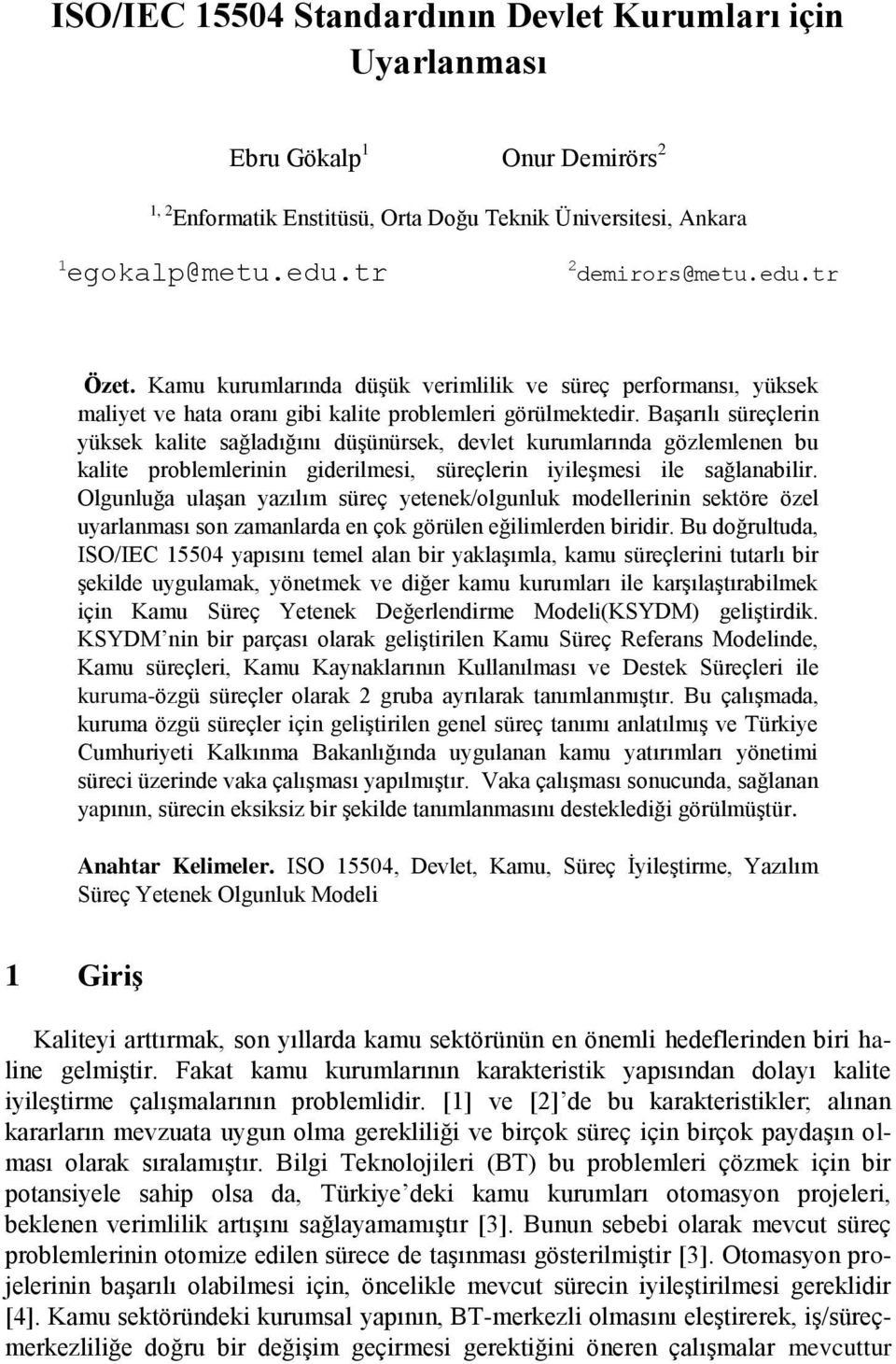 Başarılı süreçlerin yüksek kalite sağladığını düşünürsek, devlet kurumlarında gözlemlenen bu kalite problemlerinin giderilmesi, süreçlerin iyileşmesi ile sağlanabilir.