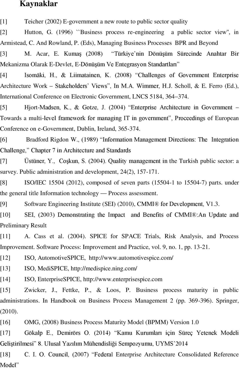 Kumaş (2008) Türkiye nin Dönüşüm Sürecinde Anahtar Bir Mekanizma Olarak E-Devlet, E-Dönüşüm Ve Entegrasyon Standartları [4] Isomäki, H., & Liimatainen, K.