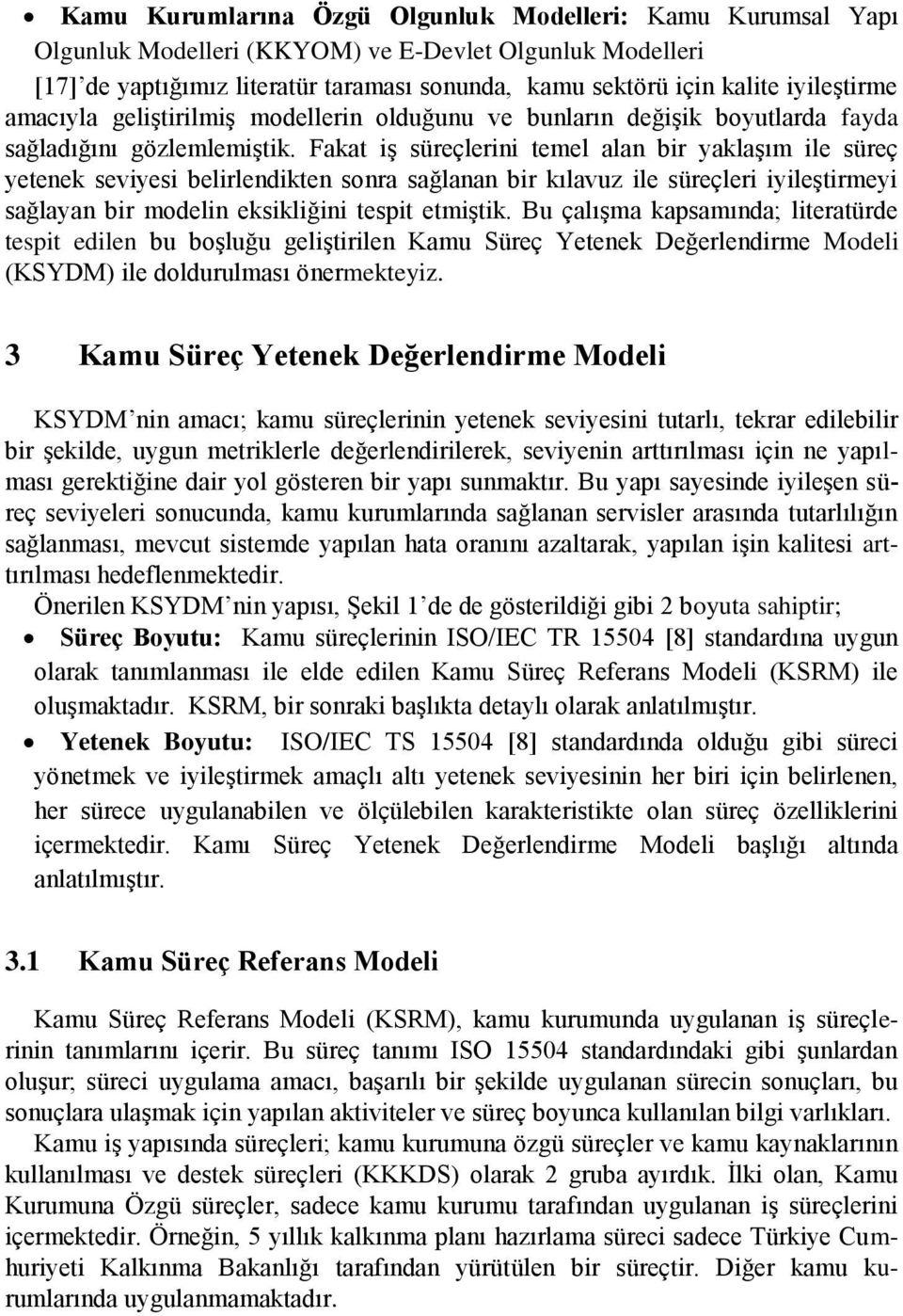 Fakat iş süreçlerini temel alan bir yaklaşım ile süreç yetenek seviyesi belirlendikten sonra sağlanan bir kılavuz ile süreçleri iyileştirmeyi sağlayan bir modelin eksikliğini tespit etmiştik.